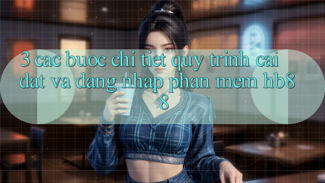 3. Các bước Chi Tiết Quy Trình Cài đặt Và Đăng Nhập Phần mềm HB88