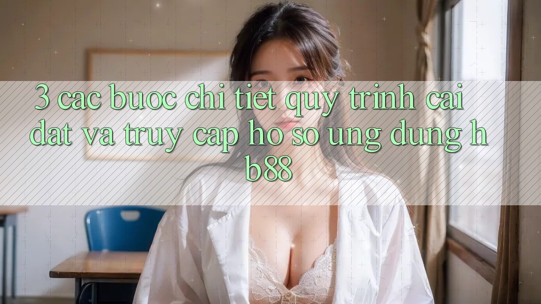 3. Các bước Chi Tiết Quy Trình Cài đặt Và Truy cập hồ sơ Ứng dụng HB88