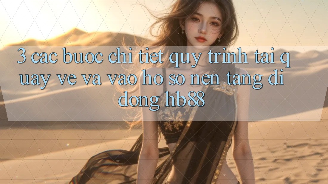3. Các bước Chi Tiết Quy Trình Tải quay về Và Vào hồ sơ Nền tảng di động HB88
