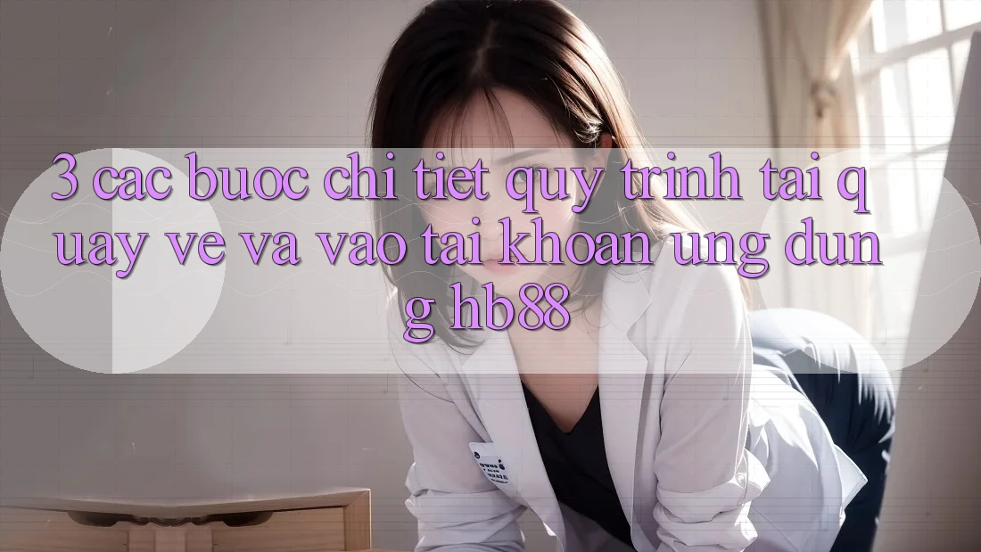 3. Các bước Chi Tiết Quy Trình Tải quay về Và Vào tài khoản Ứng Dụng HB88