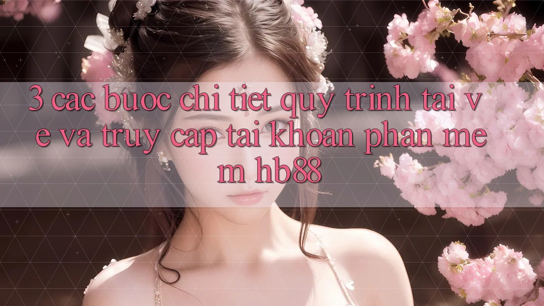 3. Các bước Chi Tiết Quy Trình Tải về Và Truy cập tài khoản Phần mềm HB88