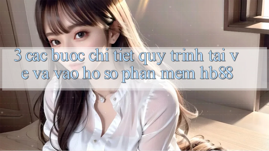 3. Các bước Chi Tiết Quy Trình Tải về Và Vào hồ sơ Phần mềm HB88