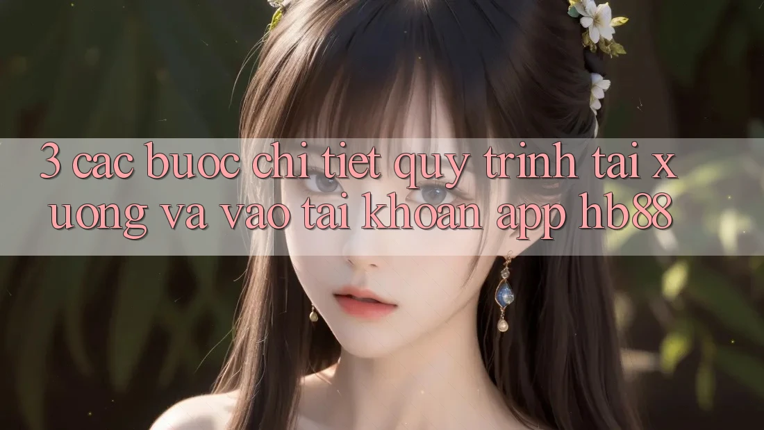 3. Các bước Chi Tiết Quy Trình Tải xuống Và Vào tài khoản App HB88