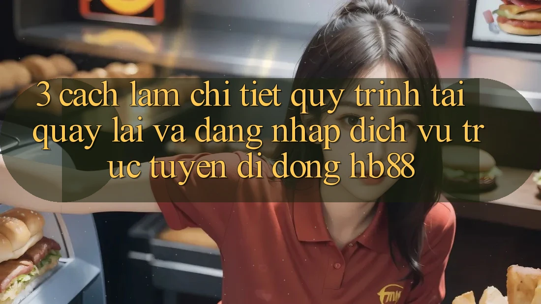 3. Cách làm Chi Tiết Quy Trình Tải quay lại Và Đăng Nhập Dịch vụ trực tuyến di động HB88