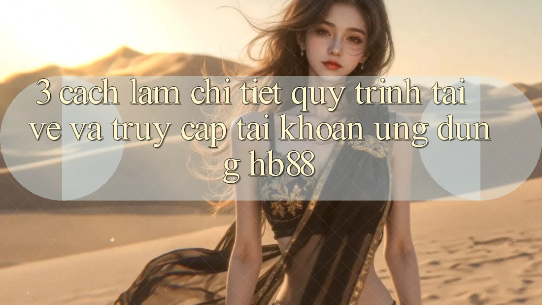 3. Cách làm Chi Tiết Quy Trình Tải về Và Truy cập tài khoản Ứng Dụng HB88