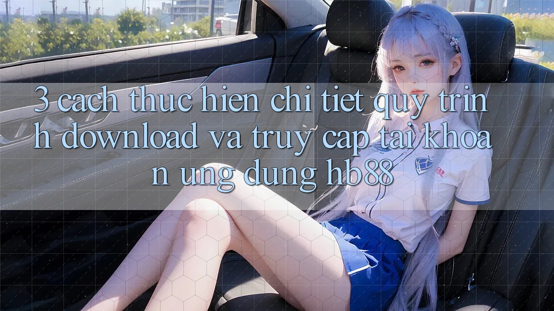 3. Cách thực hiện Chi Tiết Quy Trình Download Và Truy cập tài khoản Ứng Dụng HB88