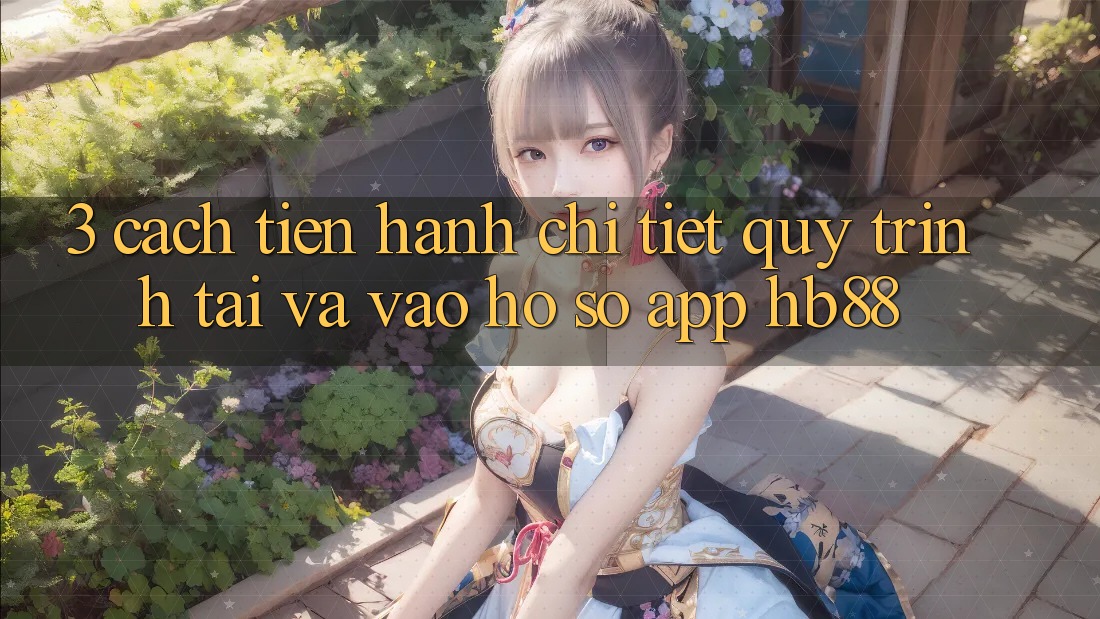 3. Cách tiến hành Chi Tiết Quy Trình Tải Và Vào hồ sơ App HB88