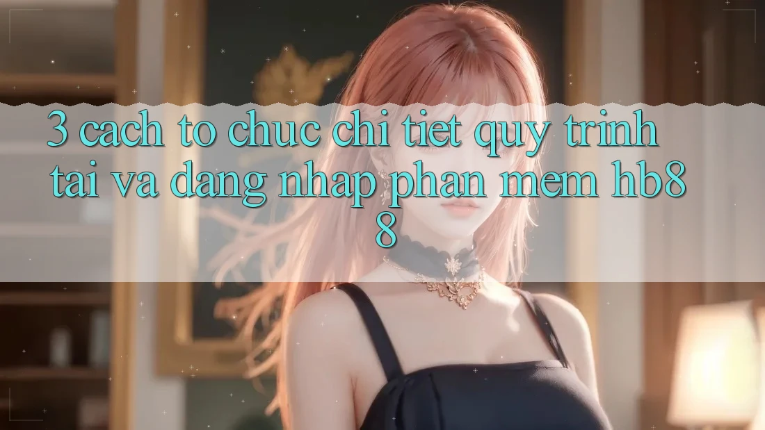 3. Cách tổ chức Chi Tiết Quy Trình Tải Và Đăng Nhập Phần mềm HB88