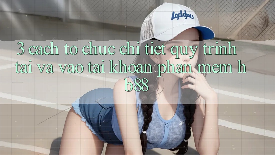 3. Cách tổ chức Chi Tiết Quy Trình Tải Và Vào tài khoản Phần mềm HB88