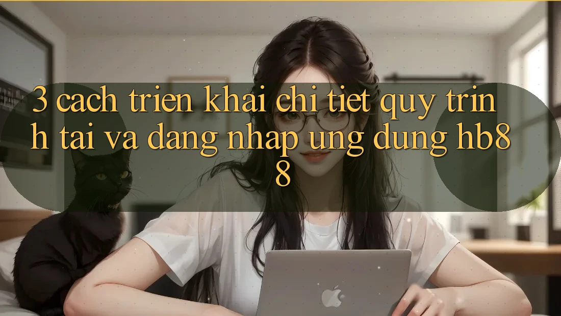 3. Cách triển khai Chi Tiết Quy Trình Tải Và Đăng Nhập Ứng Dụng HB88