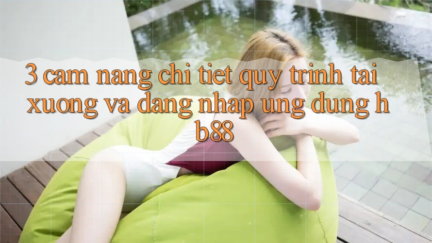 3. Cẩm nang Chi Tiết Quy Trình Tải xuống Và Đăng Nhập Ứng Dụng HB88