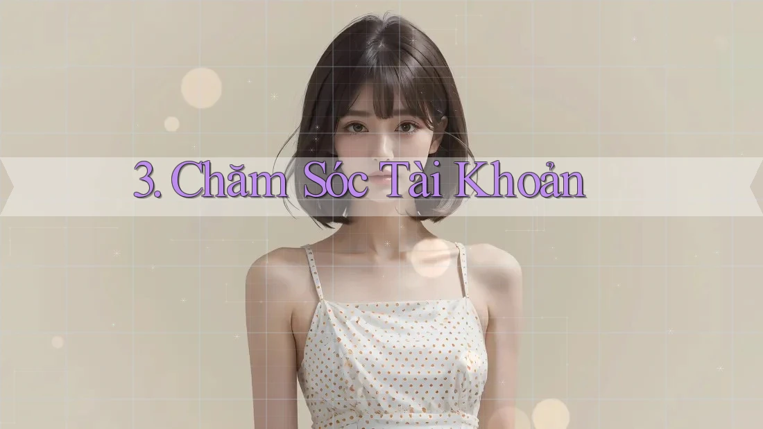 3. Chăm Sóc Tài Khoản