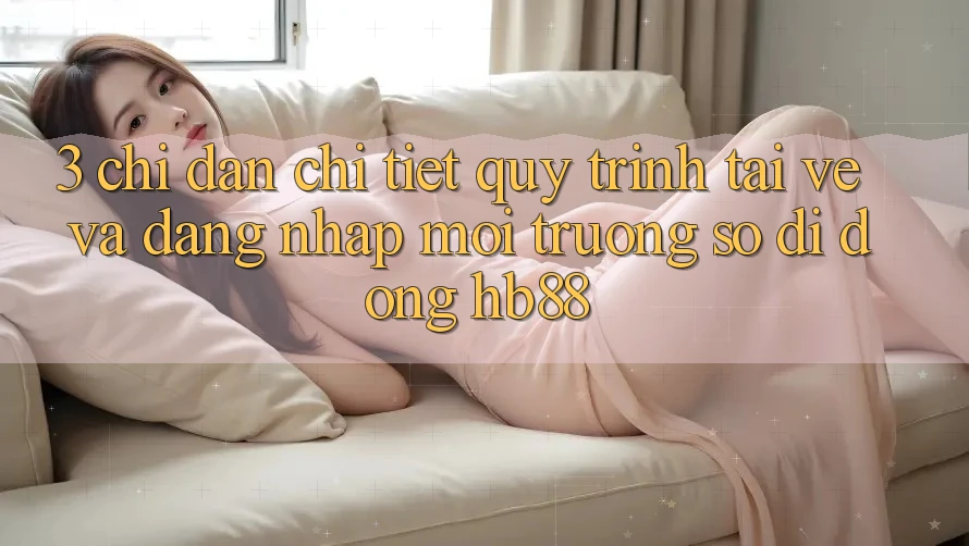 3. Chỉ dẫn Chi Tiết Quy Trình Tải về Và Đăng Nhập Môi trường số di động HB88