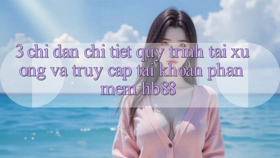 3. Chỉ dẫn Chi Tiết Quy Trình Tải xuống Và Truy cập tài khoản Phần mềm HB88