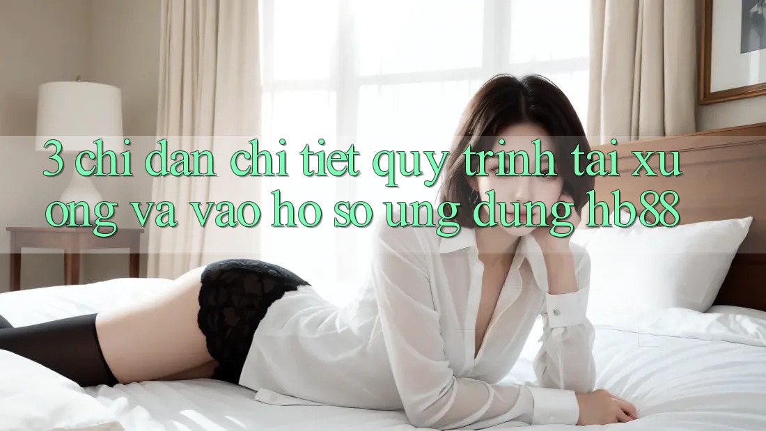 3. Chỉ dẫn Chi Tiết Quy Trình Tải xuống Và Vào hồ sơ Ứng Dụng HB88
