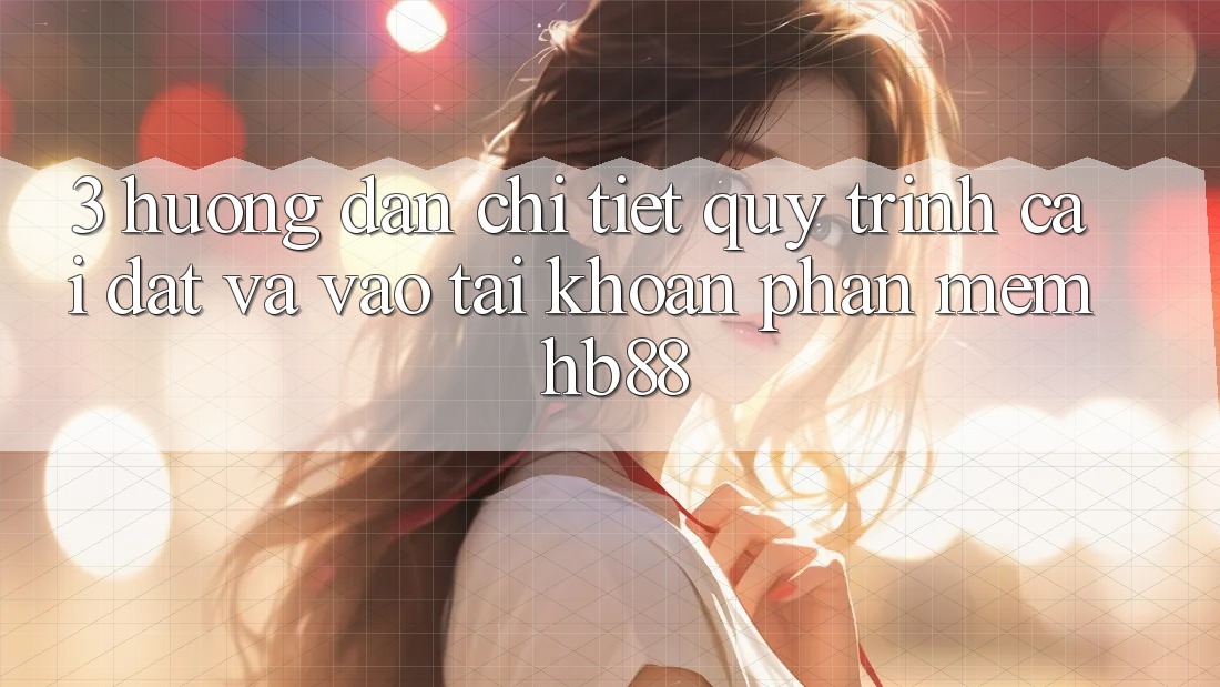 3. Hướng dẫn Chi Tiết Quy Trình Cài đặt Và Vào tài khoản Phần mềm HB88