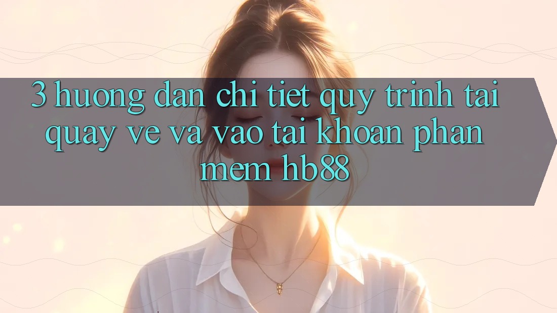 3. Hướng Dẫn Chi Tiết Quy Trình Tải quay về Và Vào tài khoản Phần mềm HB88