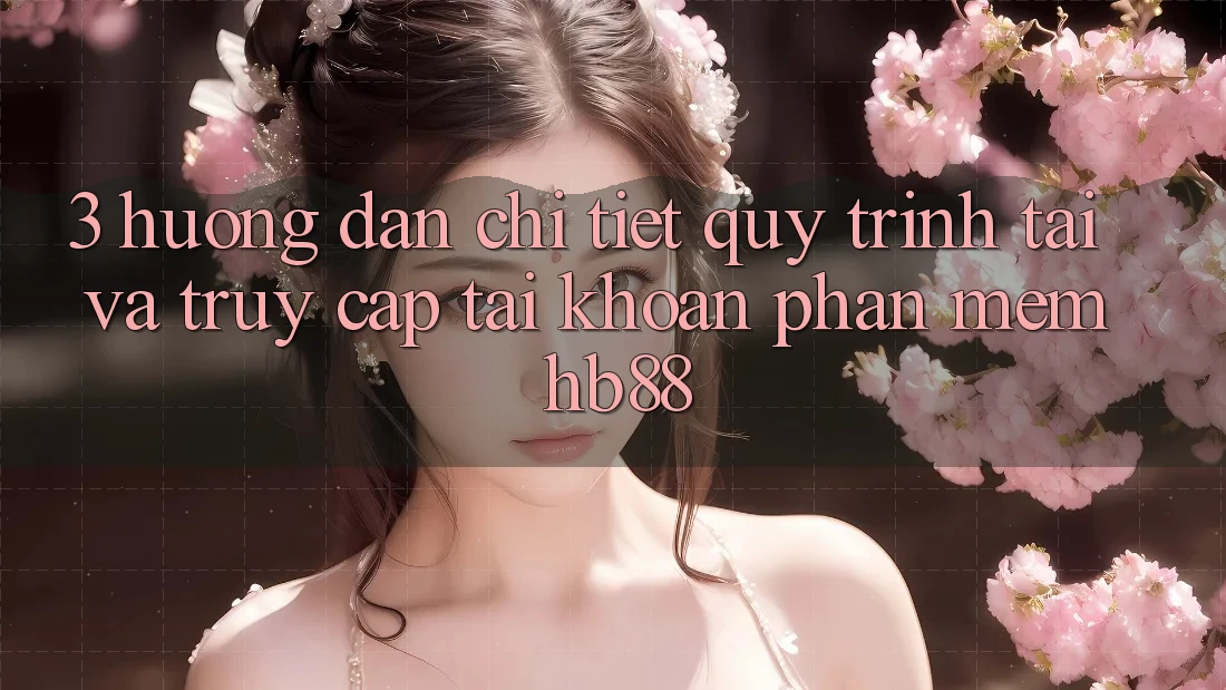 3. Hướng Dẫn Chi Tiết Quy Trình Tải Và Truy cập tài khoản Phần mềm HB88