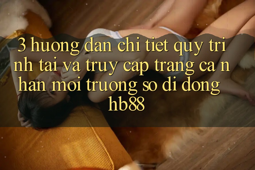 3. Hướng Dẫn Chi Tiết Quy Trình Tải Và Truy cập trang cá nhân Môi trường số di động HB88 3. Hướng Dẫn Chi Tiết Quy Trình Tải Và Truy cập trang cá nhân Môi trường số di động HB88