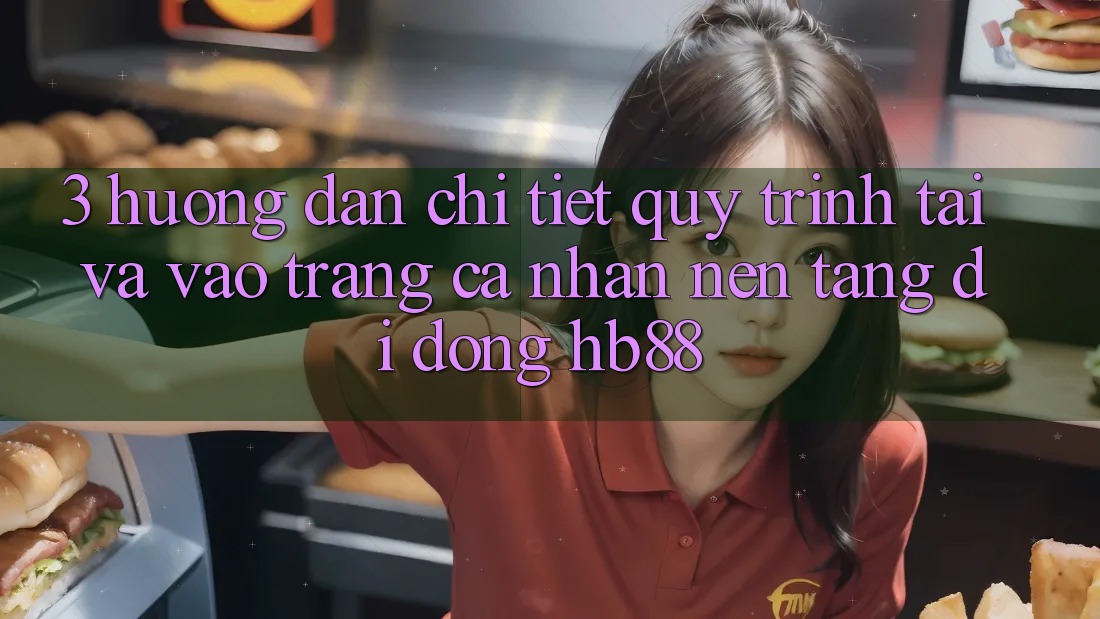 3. Hướng Dẫn Chi Tiết Quy Trình Tải Và Vào trang cá nhân Nền tảng di động HB88