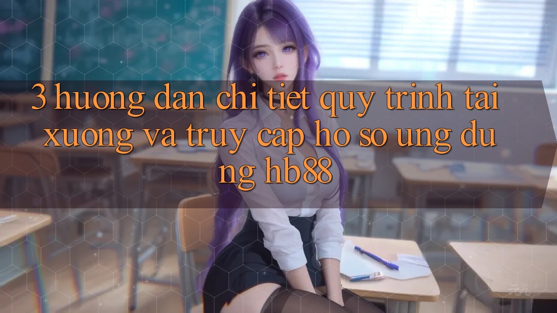 3. Hướng Dẫn Chi Tiết Quy Trình Tải xuống Và Truy cập hồ sơ Ứng Dụng HB88