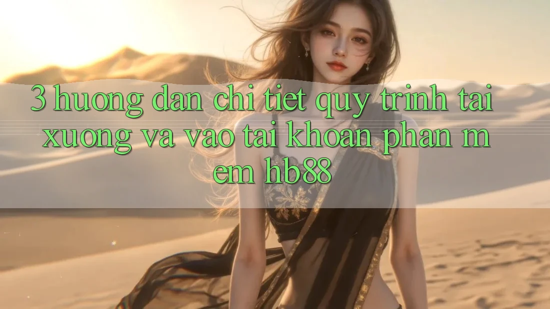 3. Hướng Dẫn Chi Tiết Quy Trình Tải xuống Và Vào tài khoản Phần mềm HB88