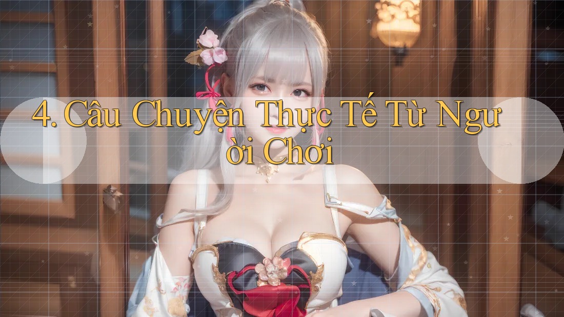 4. Câu Chuyện Thực Tế Từ Người Chơi