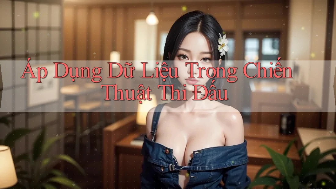 Áp Dụng Dữ Liệu Trong Chiến Thuật Thi Đấu