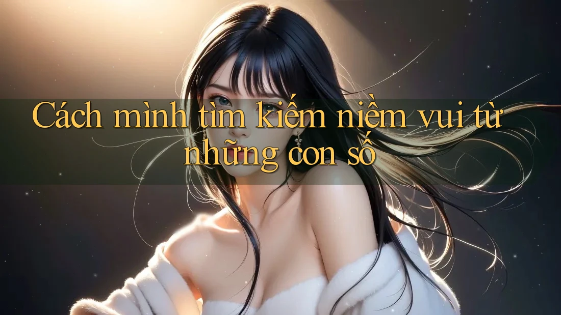 Cách mình tìm kiếm niềm vui từ những con số