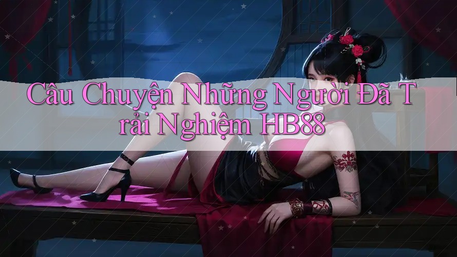 Câu Chuyện Những Người Đã Trải Nghiệm HB88
