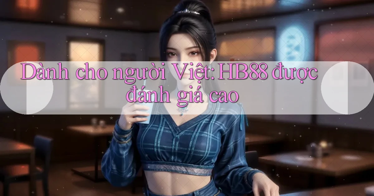 dành cho người việt hb88 được đánh giá cao