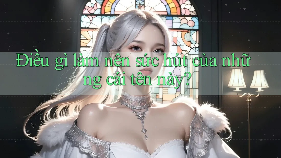 Điều gì làm nên sức hút của những cái tên này?