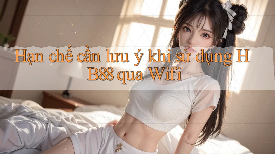 Hạn chế cần lưu ý khi sử dụng HB88 qua Wifi