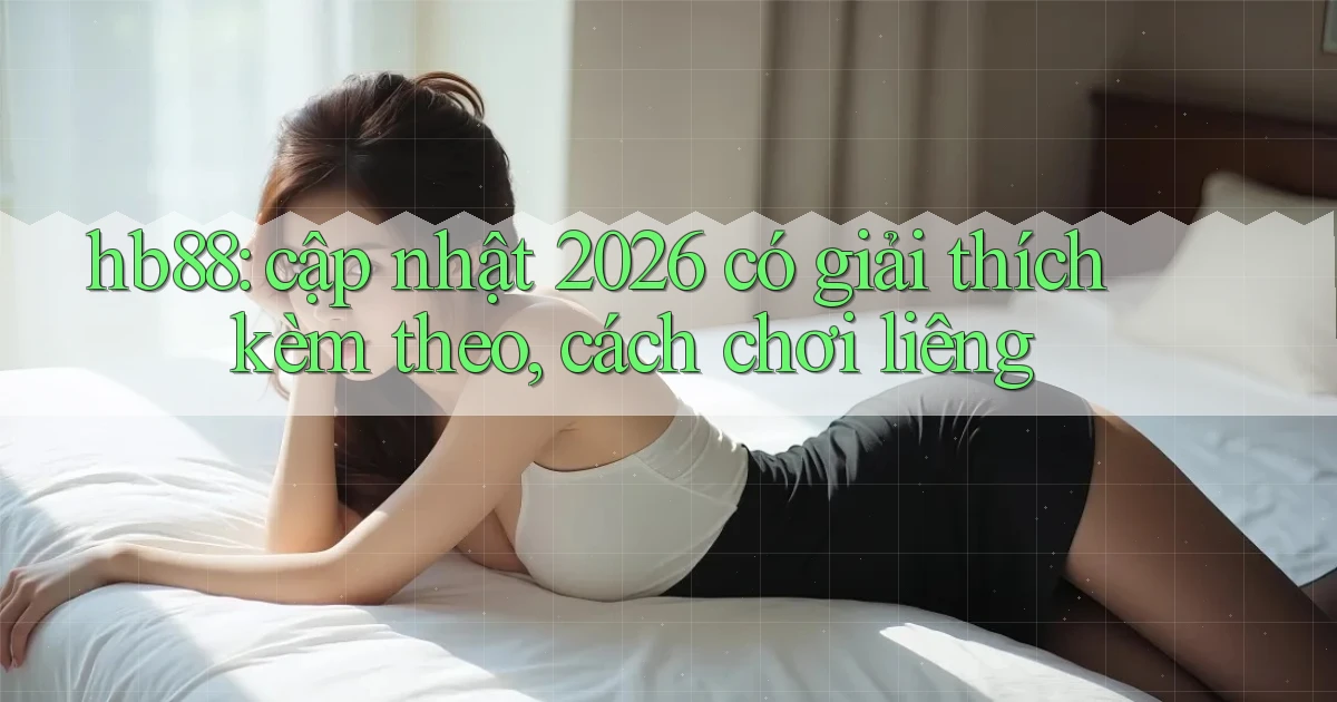 hb88 cập nhật 2026 có giải thích kèm theo, cách chơi liêng