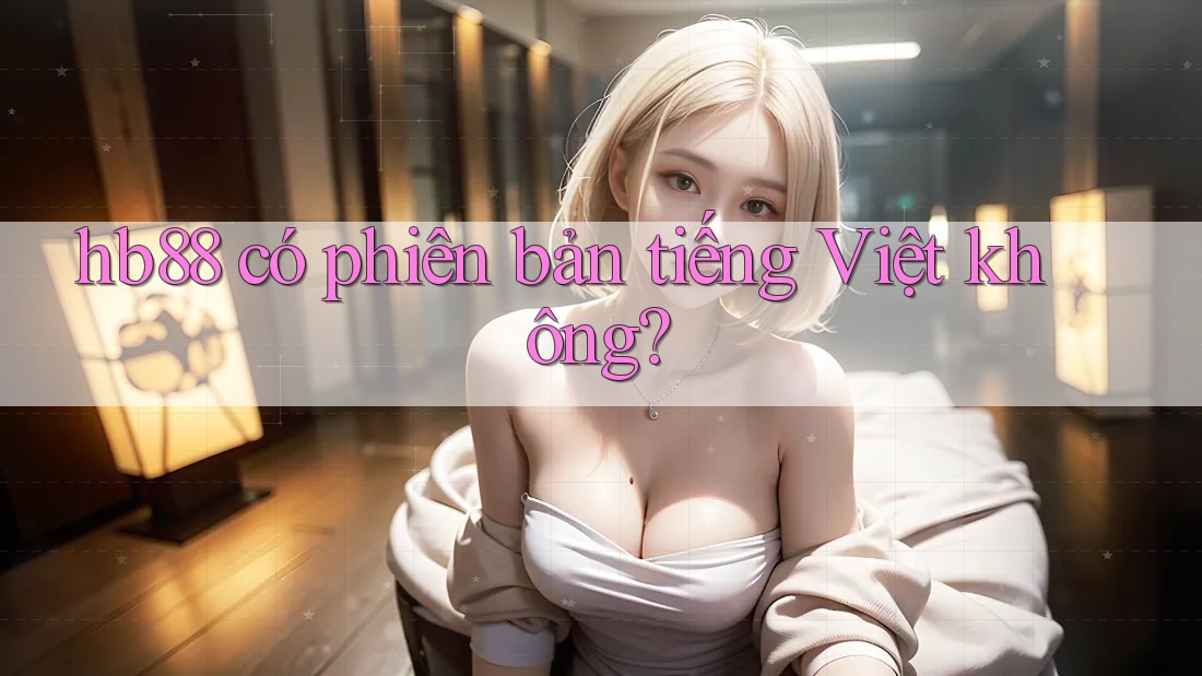 hb88 có phiên bản tiếng Việt không?