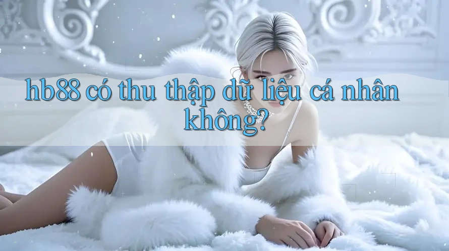 hb88 có thu thập dữ liệu cá nhân không?