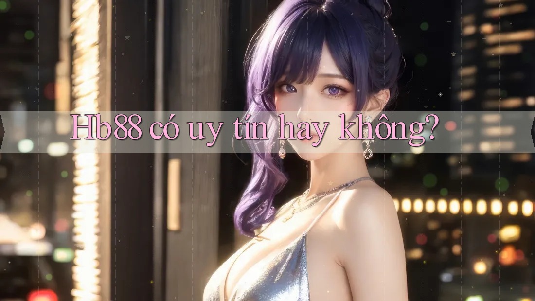 Hb88 có uy tín hay không?
