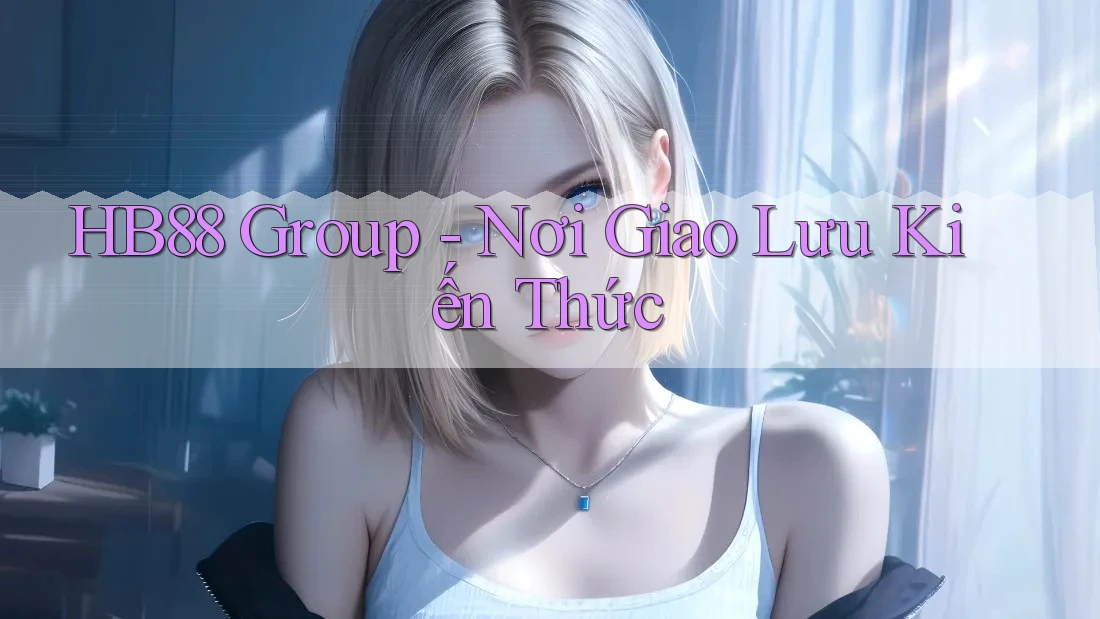 HB88 Group - Nơi Giao Lưu Kiến Thức