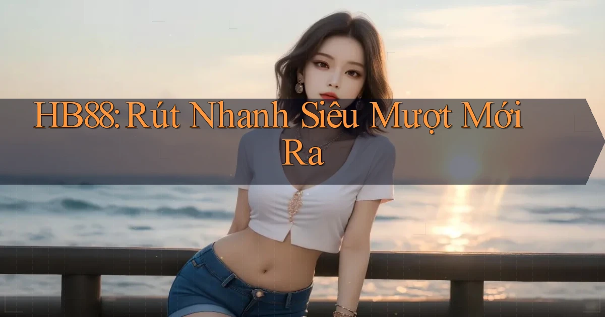 hb88 rút nhanh siêu mượt mới ra