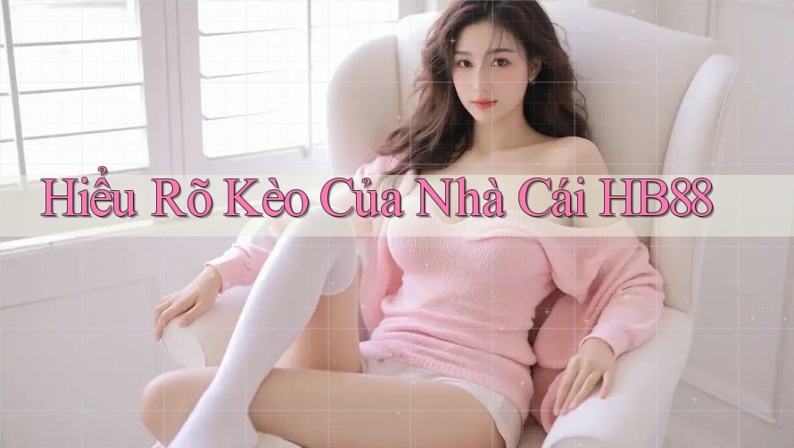 Hiểu Rõ Kèo Của Nhà Cái HB88