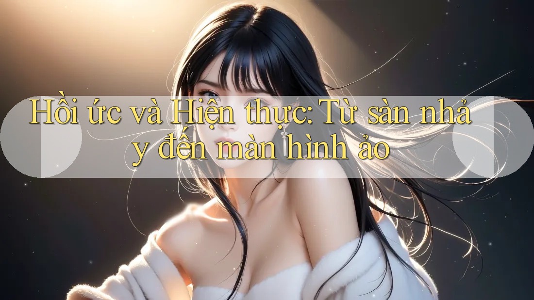 Hồi ức và Hiện thực: Từ sàn nhảy đến màn hình ảo