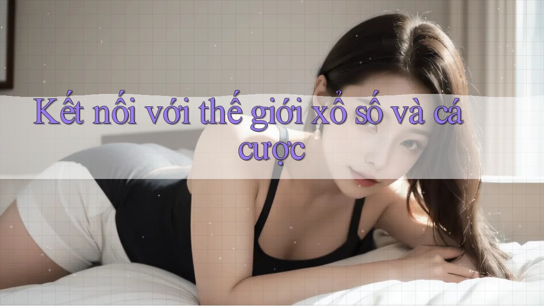 Kết nối với thế giới xổ số và cá cược