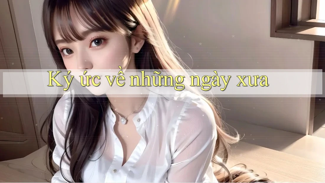 Ký Ức về Những Ngày Xưa