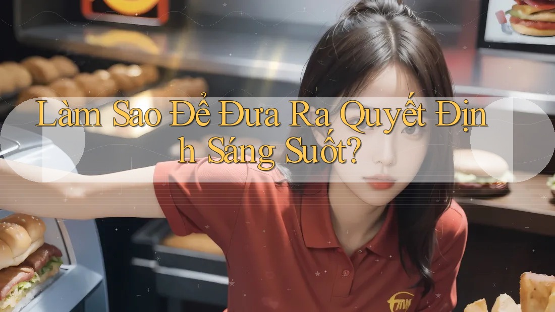 Làm Sao Để Đưa Ra Quyết Định Sáng Suốt?