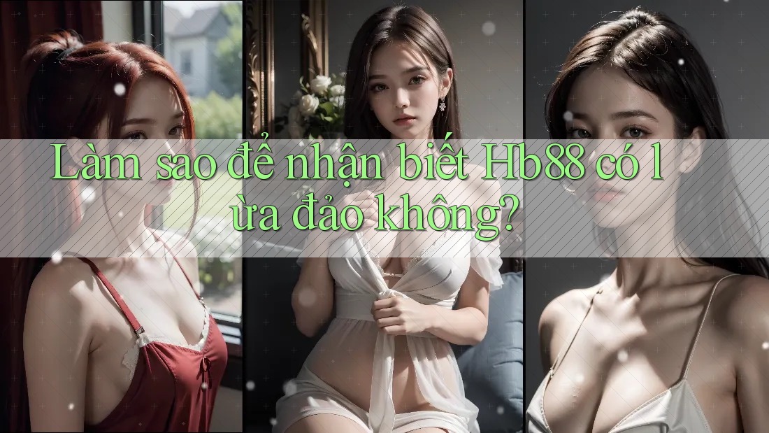 Làm sao để nhận biết Hb88 có lừa đảo không?