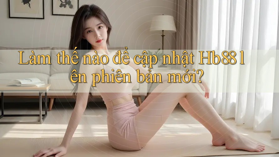 Làm thế nào để cập nhật Hb88 lên phiên bản mới?