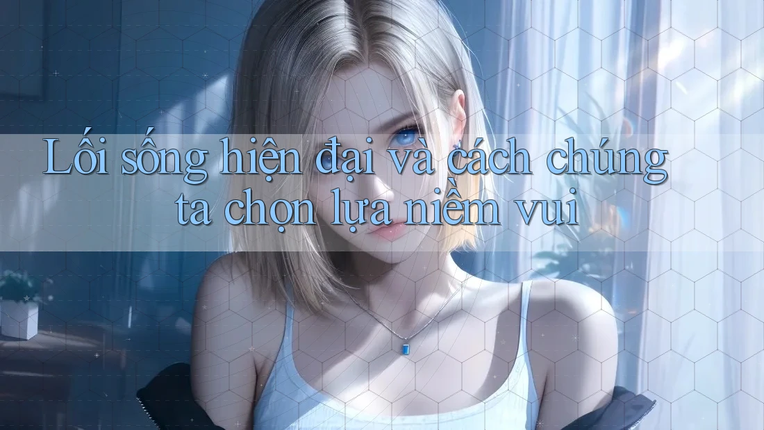 Lối sống hiện đại và cách chúng ta chọn lựa niềm vui