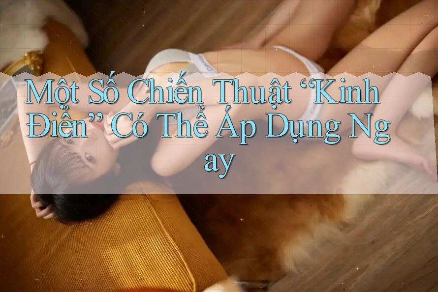 Một Số Chiến Thuật “Kinh Điển” Có Thể Áp Dụng Ngay