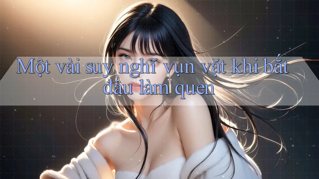 Một vài suy nghĩ vụn vặt khi bắt đầu làm quen