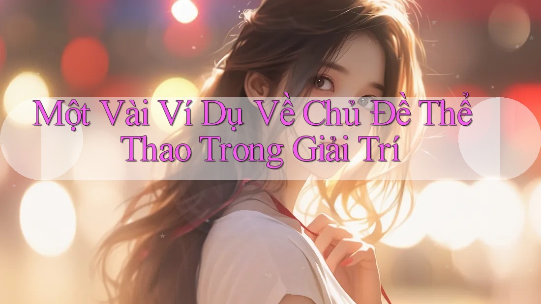Một Vài Ví Dụ Về Chủ Đề Thể Thao Trong Giải Trí